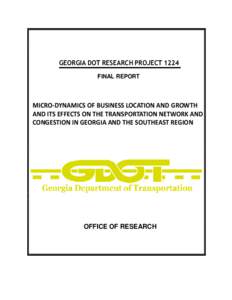 GEORGIA DOT RESEARCH PROJECT 1224 FINAL REPORT MICRO-DYNAMICS OF BUSINESS LOCATION AND GROWTH AND ITS EFFECTS ON THE TRANSPORTATION NETWORK AND CONGESTION IN GEORGIA AND THE SOUTHEAST REGION