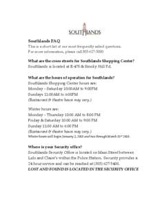 Southlands FAQ This is a short list of our most frequently asked questions. For more information, please call[removed]What are the cross streets for Southlands Shopping Center? Southlands is located at E-470 & Smoky