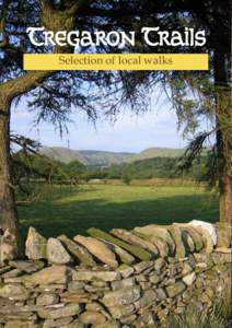 Tregaron Trails Selection of local walks Acknowledgements This booklet was produced under the Ceredigion County Council ‘Discovering Ceredigion Project’ which has received financial support through the Rural