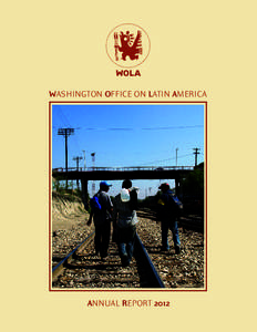 WASHINGTON OFFICE ON LATIN AMERICA  ANNUAL REPORT 2012 WASHINGTON OFFICE ON LATIN AMERICA