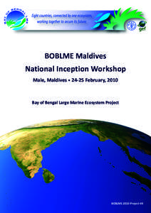 BOBLME	
  Maldives	
   National	
  Inception	
  Workshop Male,	
  Maldives	
  •	
  24-­‐25	
  February,	
  2010 Bay	
  of	
  Bengal	
  Large	
  Marine	
  Ecosystem	
  Project