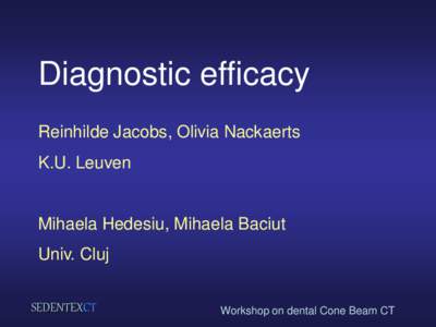 Diagnostic efficacy Reinhilde Jacobs, Olivia Nackaerts K.U. Leuven Mihaela Hedesiu, Mihaela Baciut Univ. Cluj