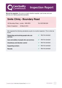 Inspection Report We are the regulator: Our job is to check whether hospitals, care homes and care services are meeting essential standards. Smile Cliniq - Boundary Road 102 Boundary Road, London, NW8 0RH