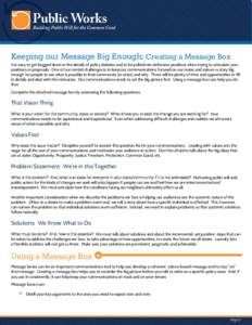 Keeping our Message Big Enough: Creating a Message Box It is easy to get bogged down in the details of policy debates and to be pulled into defensive positions when trying to articulate your positions or proposals. One o