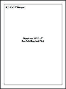 4.125” x 5.5” Notepad  Copy Area 3.625” x 5” Box Rule Does Not Print  