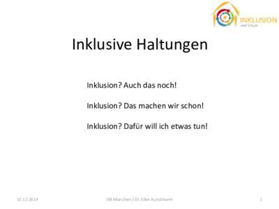 Inklusive Haltungen Inklusion? Auch das noch! Inklusion? Auch das noch! Inklusion? Das machen wir schon! Inklusion? Das machen wir schon! Inklusion? Dafür will ich etwas tun!