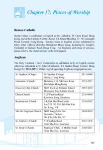 Chapter 17: Places of Worship Roman Catholic Sunday Mass is celebrated in English at the Cathedral, 16 Caine Road, Hong Kong, and at the Catholic Centre Chapel, 3/F, Grand Building, 15-18 Connaught Road, Central, Hong Ko