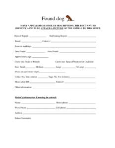 Found dog MANY ANIMALS HAVE SIMILAR DESCRIPTIONS. THE BEST WAY TO IDENTIFY A PET IS TO ATTACH A PICTURE OF THE ANIMAL TO THIS SHEET. Date of Report: _______________ Breed: