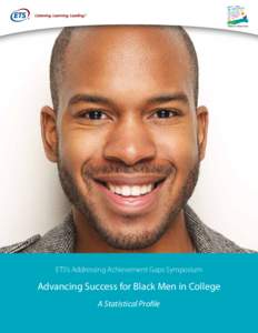 ETS’s Addressing Achievement Gaps Symposium  Advancing Success for Black Men in College A Statistical Profile  ETS’s Addressing Achievement Gaps Symposium