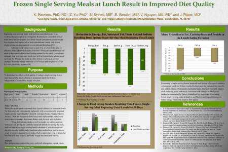 Frozen Single Serving Meals at Lunch Result in Improved Diet Quality K. Reimers, PhD, RD1, Z. Yu, PhD2, S. Sinnett, MS2, S. Weston, MS2, V. Nguyen, MS, RD2, and J. Rippe, MD2 Foods, 5 ConAgra Drive, Omaha, NEand 2