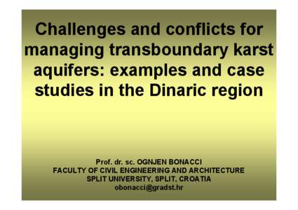 Challenges and conflicts for managing transboundary karst aquifers: examples and case studies in the Dinaric region  Prof. dr. sc. OGNJEN BONACCI