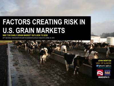 FACTORS CREATING RISK IN U.S. GRAIN MARKETS WAY TOO EARLY GRAIN MARKET OUTLOOK TO22ND NATIONAL WORKSHOP FOR DAIRY ECONOMISTS & POLICY ANALYSTS | APRIL 30, 2015