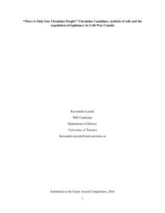 “There is Only One Ukrainian People!” Ukrainian Canadians, symbols of self, and the negotiation of legitimacy in Cold War Canada Kassandra Luciuk PhD Candidate Department of History