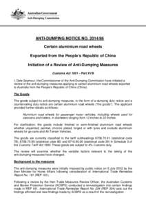 ANTI-DUMPING NOTICE NO[removed]Certain aluminium road wheels Exported from the People’s Republic of China Initiation of a Review of Anti-Dumping Measures Customs Act 1901 – Part XVB I, Dale Seymour, the Commissioner