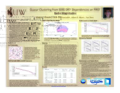 Quasar	
  Clustering	
  from	
  SDSS	
  DR7:	
  Dependencies	
  on	
  FIRST	
   Radio	
  Magnitudes	
   Andria	
  C.	
  Schwortz,	
  Sarah	
  EDekharzadeh	
  ,	
  Adam	
  D.	
  Myers	
  ,	
  Yue	
  S