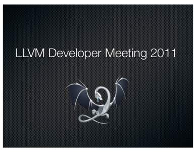 LLVM Developer Meeting 2011  How is LLVM doing? Where are we? 8 years from LLVM[removed]Year Anniversary in Dec 2011