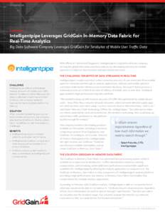 GRIDGAIN.COM  CASE STUDY Intelligentpipe Leverages GridGain In-Memory Data Fabric for Real-Time Analytics