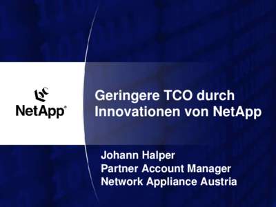 Geringere TCO durch Innovationen von NetApp Johann Halper Partner Account Manager Network Appliance Austria
