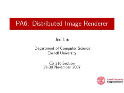 PA6: Distributed Image Renderer Jed Liu Department of Computer Science Cornell University CS 316 SectionNovember 2007