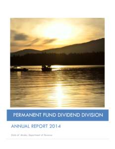 PERMANENT FUND DIVIDEND DIVISION ANNUAL REPORT 2014 State of Alaska, Department of Revenue TABLE OF CONTENTS Contents