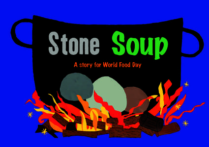 Stone Soup A story for World Food Day Stone Soup is a traditional folktale found in many parts of the world. In some versions the main character convinces people that they can make soup from a rusty old nail and sometim
