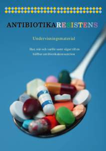 ANTIBIOTIKA R E S I S T E N S Undervisningsmaterial Hur, när och varför samt vägar till en hållbar antibiotikakonsumtion  1