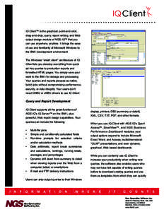 IQClient IQ Client™ is the graphical, point-and-click, drag-and-drop, query, report writing, and Web output design module of NGS-IQ™ that you can use anywhere, anytime. It brings the ease of use and familiarity of Mi