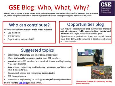 GSE Blog: Who, What, Why? The GSE blog is a place to share stories, ideas and opportunities. The audience includes GSE members from across the UK, external organisations with an interest in government science and enginee