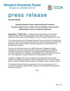 Immediate Release  Standard Chartered Trophy 5-aside Hong Kong Tournament 24 teams compete to win a money-can’t-buy experience to play soccer at Anfield Stadium, Home of Liverpool Football Club Hong Kong, 17th March 20