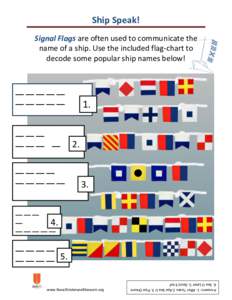 Ship Speak! Signal Flags are often used to communicate the name of a ship. Use the included flag-chart to decode some popular ship names below!  __ __ __ __ __
