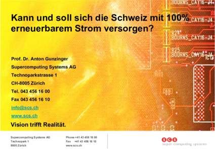 Kann und soll sich die Schweiz mit 100% erneuerbarem Strom versorgen? Prof. Dr. Anton Gunzinger Supercomputing Systems AG Technoparkstrasse 1