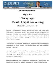 July 3, 2014  Chaney urges Fourth of July fireworks safety Protect lives, homes and pets JACKSON – Commissioner of Insurance and State Fire Marshal Mike Chaney urges