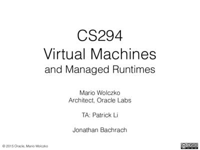 CS294  Virtual Machines  and Managed Runtimes Mario Wolczko Architect, Oracle Labs  TA: Patrick Li