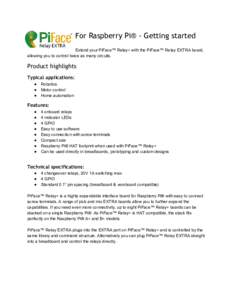 For Raspberry Pi® ‐ Getting started   Extend your PiFace™ Relay+ with the PiFace™ Relay EXTRA board,  allowing you to control twice as many circuits.   Product highlights