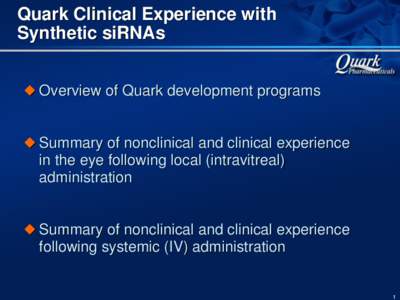 Quark Clinical Experience with Synthetic siRNAs u Overview of Quark development programs u Summary of nonclinical and clinical experience in the eye following local (intravitreal) administration