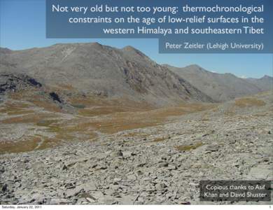 Not very old but not too young: thermochronological constraints on the age of low-relief surfaces in the western Himalaya and southeastern Tibet Peter Zeitler (Lehigh University)  Copious thanks to Asif