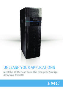 UNLEASH YOUR APPLICATIONS Meet the 100% Flash Scale-Out Enterprise Storage Array from XtremIO Opportunities to truly innovate are rare. Yet today, ﬂash technology has created the opportunity to not only deliver massiv