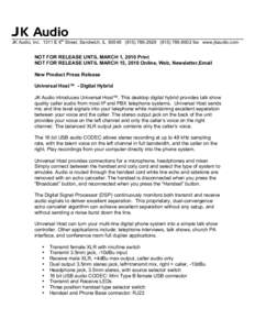 JK Audio  JK Audio, IncE 6th Street, Sandwich, IL8502 fax www.jkaudio.com NOT FOR RELEASE UNTIL MARCH 1, 2010 Print NOT FOR RELEASE UNTIL MARCH 15, 2010 Online, Web, Newsletter,Emai