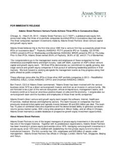 FOR IMMEDIATE RELEASE Adams Street Partners Venture Funds Achieve Three IPOs in Consecutive Days Chicago, IL – March 24, 2014 – Adams Street Partners, LLC (“ASP”), a global private equity firm, announced today th