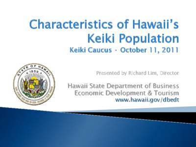 Characteristics of Hawaii’s Keiki Population Keiki Caucus · October 11, 2011 Presented by Richard Lim, Director  Hawaii State Department of Business