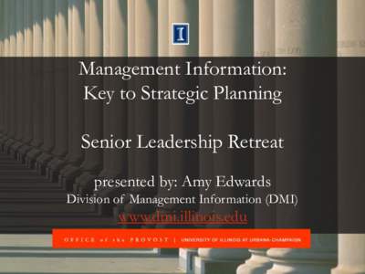 Management Information: Key to Strategic Planning Senior Leadership Retreat presented by: Amy Edwards Division of Management Information (DMI)