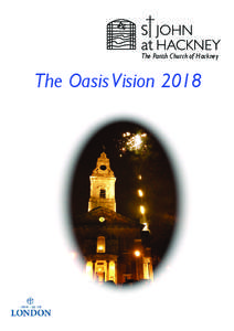 The Parish Church of Hackney  The Oasis Vision 2018 Why the Oasis Vision 2018? In April 2013, we began a listening process, to dream some