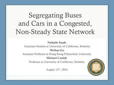 Segregating Buses and Cars in a Congested, Non-Steady State Network Nathalie Saade Graduate Student at University of California, Berkeley Weihua Gu