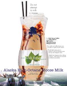 Do not attempt to milk a moose.  2 oz Birch Syrup Vodka