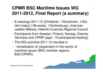 CPMR BSC Maritime Issues WG, Final Report (a summary) • 6 meetingsHelsinki, 1/Stockholm, 1/StoHel (video),1/Brussels, 1/Gothenburg); chairman Jaakko Mikkola, Helsinki-Uusimaa Regional Council • 