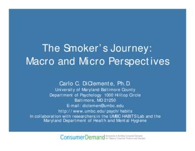 The Smoker’s Journey: Macro and Micro Perspectives Carlo C. DiClemente, Ph.D. University of Maryland Baltimore County Department of Psychology 1000 Hilltop Circle Baltimore, MD 21250