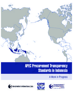 APEC Procurement Transparency Standards in Indonesia A Work in Progress © Transparency International-USA and Center for International Private Enterprise. All rights reserved. 2011