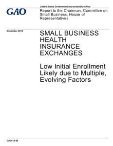 GAO-15-58,Small Business Health Insureance Exchanges: Low Initial Enrollment Likely due to Multiple, Evolving Factors