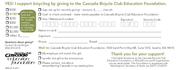 YES! I support bicycling by giving to the Cascade Bicycle Club Education Foundation.  $100  Sign me up for monthly giving! amount: $______/month gifts at this  $150 level and  Cash or check enclosed - make ch