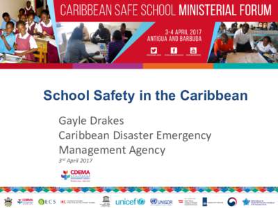 School Safety in the Caribbean Gayle	Drakes	 Caribbean	Disaster	Emergency Management	Agency	 3rd	April	2017